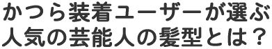 かつら装着ユーザーが選ぶ