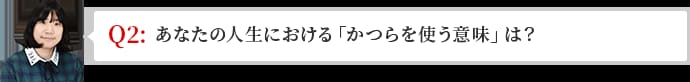 あなたの人生における「カツラを使う意味」は？