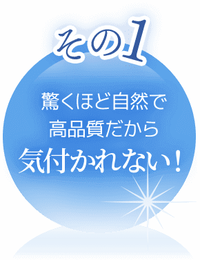 自然で高品質、気づかれない