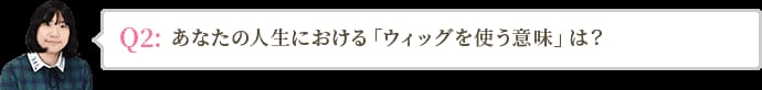 あなたの人生における「ウィッグを使う意味」は？